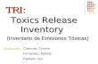 TRI: Toxics Release Inventory (Inventario de Emisiones Tóxicas) Integrantes: Cisternas, Cristina Fernández, Fabiola Podestá, Iara.