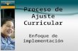 Proceso de Ajuste Curricular Enfoque de implementac ión.