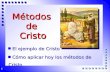 1 Métodos de Cristo El ejemplo de Cristo Cómo aplicar hoy los métodos de Cristo El ejemplo de Cristo Cómo aplicar hoy los métodos de Cristo.