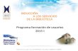 Programa formación de usuarios 2015-I INDUCCIÓN A LOS SERVICIOS DE LA BIBLIOTECA.