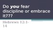 Do you fear discipline or embrace it??? Hebrews 12:1-14.