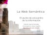 La Web Semántica El punto de encuentro de la información Roberto García González Universitat de Lleida, España roberto roberto.