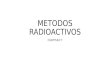 METODOS RADIOACTIVOS CCAPITULO 7. Vida media Tipos de radiaciones; alfa, beta, gamma, rayos cósmicos.