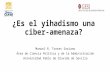 ¿Es el yihadismo una ciber- amenaza? Manuel R. Torres Soriano Área de Ciencia Política y de la Administración Universidad Pablo de Olavide de Sevilla.