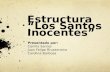 Estructura “Los Santos Inocentes” Presentado por: Camila Santos Juan Felipe Rivadeneira Carolina Barbosa.