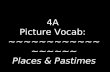 4A Picture Vocab: ~~~~~~~~~~~~~~~~~~ Places & Pastimes.