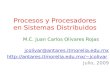 Procesos y Procesadores en Sistemas Distribuidos M.C. Juan Carlos Olivares Rojas jcolivar@antares.itmorelia.edu.mx jcolivar.