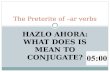 HAZLO AHORA: WHAT DOES IS MEAN TO CONJUGATE? The Preterite of –ar verbs.
