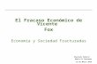 1 El Fracaso Económico de Vicente Fox Economía y Sociedad Fracturadas Diputado Federal Mario Di Costanzo 23 de Marzo 2010.