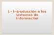 I.- Introducción a los sistemas de información. I.1.- Sistemas y Tecnologías de la Información y de la Comunicación.
