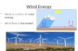 Wind Energy Wind is a form of solar energy. Wind flow is harvested.