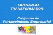 LIDERAZGO TRANSFORMADOR Programa de Fortalecimiento Empresarial.