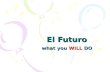 El Futuro what you WILL DO. The endings for –AR/-ER/- IR verbs are the same? YES! SIMPLY ADD THE ENDINGS ONTO THE INFINITIVE -é -ás -á -emos -án.