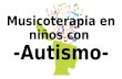 Musicoterapia en niños con -Autismo-.
