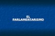 EL PARLAMENTARISMO. ¿Qué es el Parlamentarismo? El parlamentarismo es la teoría y práctica política que defiende la supremacía del poder legislativo sobre.