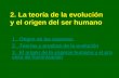 2. La teoría de la evolución y el origen del ser humano 1. Origen de las especies 2. Teorías y pruebas de la evolución 3. El origen de la especie humana.
