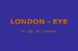LONDON - EYE - El Ojo de Londres -. El London Eye es una noria construida en el año 2000 por la compañía British Airways, para celebrar el milenio,