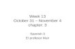 Week 13 October 31 – November 4 chapter: 3 Spanish 3 El profesor Muir.