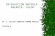 INTERACCIÓN MATERIA- ENERGÍA: CALOR M. C. SILVIO OSWALDO RAMÓN AVALOS FISICA 2.