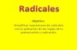 Objetivo: Simplificar expresiones de radicales con la aplicación de las reglas de la potenciación y radicación.