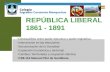 REPÚBLICA LIBERAL 1861 - 1891 Desequilibrio entre poder ejecutivo y poder legislativo Intervención en las elecciones Secularización de la Sociedad Expansión.