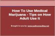 How To Use Medical Marijuana - Tips on How Adult Use It