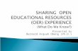 SHARING  OPEN EDUCATIONAL RESOURCES (OER) EXPERIENCE (What Do We Know?)