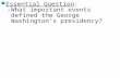Essential Question : What important events defined the George Washington’s presidency?