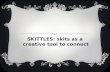 SKITTLES: skits as a  creative tool to connect