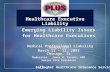 Emerging Liability Issues  for Healthcare Executives Medical Professional Liability Symposium