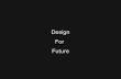 Design For  Future