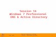 Session 16 Windows 7 Professional  DNS & Active Directory