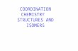 COORDINATION CHEMISTRY   STRUCTURES AND ISOMERS
