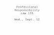 Professional Responsibility Law 115 Wed., Sept. 12