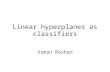 Linear hyperplanes as classifiers