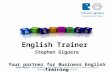 English Trainer  Stephen Giguere Your partner for  Business English Training