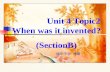 Unit 4 Topic2 When was it invented? (SectionB)