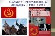 GLASNOST , PERESTROIKA &      GORBACHEV  (1985-1991)