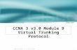 CCNA 3 v3.0 Module 9 Virtual  Trunking Protocol