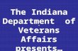 The Indiana Department  of Veterans Affairs presents…