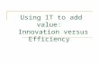 Using IT to add value:   Innovation versus Efficiency