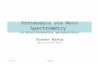 Proteomics via Mass Spectrometry  (a bioinformatics perspective)
