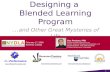 Designing a  Blended Learning Program … and Other Great Mysteries of Life