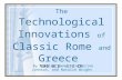 The Technological Innovations  of Classic Rome  and Greece 500 BCE- 476 CE