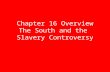 Chapter 16 Overview The South and the  Slavery Controversy