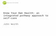 Know  Your Own Health: an integrated pathway approach to self-care John Worth