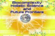 Biocomplexity, Holistic Science, and Further Frontiers