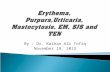 Erythema,  Purpura,Urticaria ,  Mastocytosis ,  EM ,  SJS  and TEN