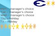 Mon – manager’s choice Tue – manager’s choice Wed – manager’s choice Thu – holiday Fri – holiday