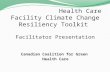 Health Care Facility Climate Change Resiliency  Toolkit Facilitator Presentation